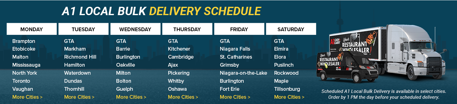 A1 Local Bulk Delivery: Mon: Brampton, Etobicoke, Malton, Mississauga, North York, Toronto, Vaughan; Tue: GTA, Markham, Richmond Hill, Hamilton, Waterdown, Dundas, Thornhill; Wed: GTA, Barrie, Burlington, Oakville, Milton, Bolton, Guelph; Thu: GTA, Kitchener, Cambridge, Ajax, Pickering, Whitby, Oshawa; Fri: GTA, Niagara Falls, St. Catharines, Grimsby, Niagara-on-the-Lake, Burlington, Fort Erie; Sat: GTA, Elmira, Elora, Puslinch, Rockwood, Maple, Tillsonburg. Order by 1 p.m. the day before delivery.